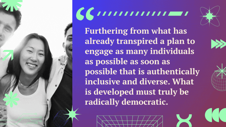 A quote next to a video of a diverse group of people smiling reads, "Furthering from what has already transpired a plan to engage as many individuals as possible as soon as possible that is authentically inclusive and diverse. What is developed must truly be radically democratic."