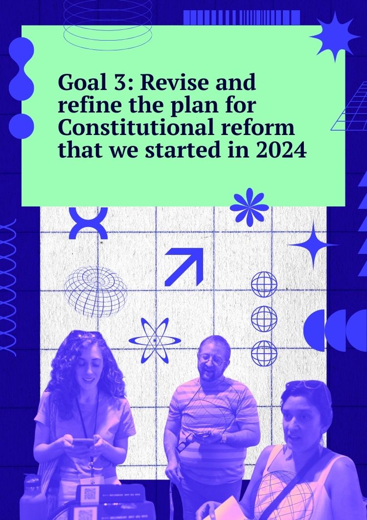 Goal 3: Revise and refine the plan for Constitutional reform that we started in 2024