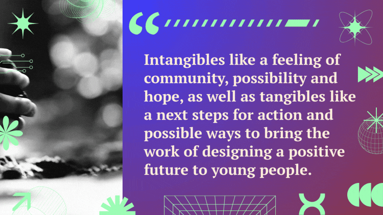 A quote next to a video of hands placing a plant in soil reads, "Intangibles like a feeling of community, possibility and hope, as well as tangibles like a next steps for action and possible ways to bring the work of designing a positive future to young people."